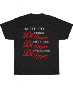 IM Either Drinking Dr Pepper About To Drink T Shirt