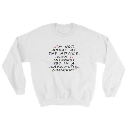 Im Not Great At The Advice Can I Interest You In A Sarcastic Comment Sweatshirt