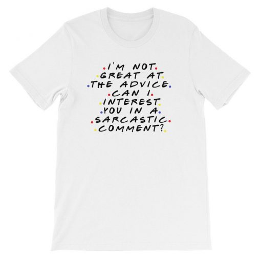 Im Not Great At The Advice Can I Interest You In A Sarcastic Comment T Shirt