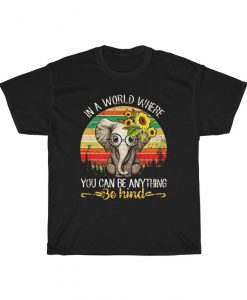 In A World Where You Can Be Anything Be Kind Elephant T Shirt