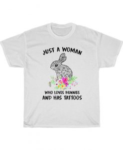 Just A Woman Who Loves Bunnies And Has Tatoos T Shirt