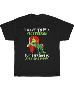 Mr Grinch I Want To Be A Nice Person But Everyone Stupid T Shirt