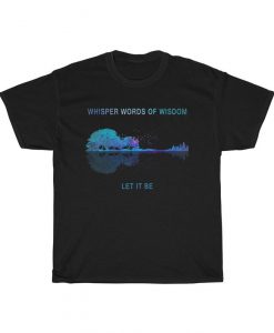 Natural Guitar Whisper Words Of Wisdom Let It Be T Shirt