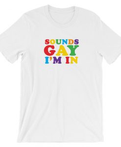 Sounds Gay I'm In T-shirt