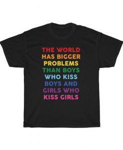 The World Has Bigger Problems Than Boys Who Kiss Boys And Girls Who Kiss Girls T Shirt