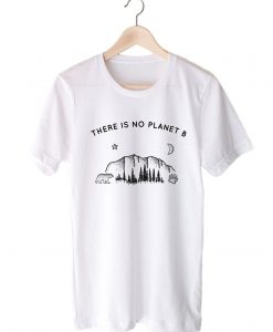 There Is No Planet Tshirt