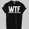 WTF wheres the food tshirt