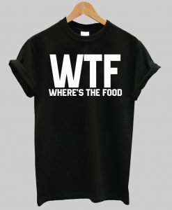 WTF wheres the food tshirt