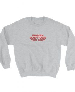 Women Don't Owe You Shit Sweatshirt