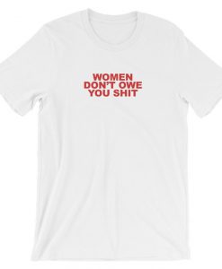 Women Don't Owe You Shit T-shirt