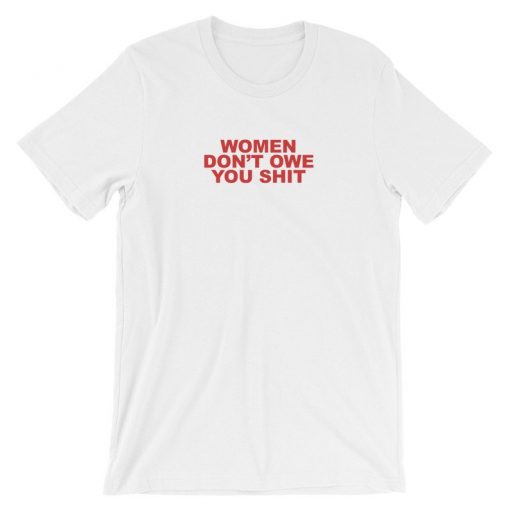 Women Don't Owe You Shit T-shirt