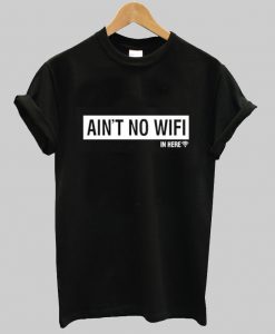 ain't no wifi tshirt