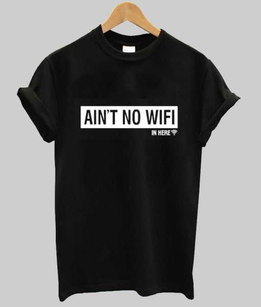 ain't no wifi tshirt