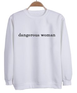 dangerous woman sweatshirt