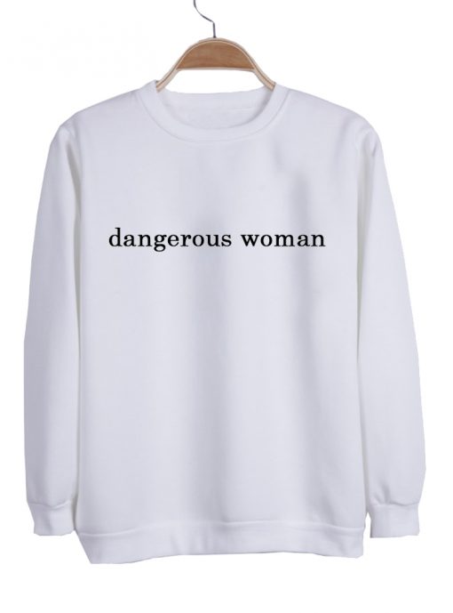 dangerous woman sweatshirt