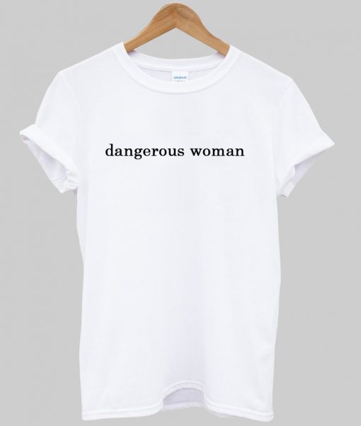 dangerous woman tshirt