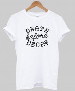 death before decaf tshirt