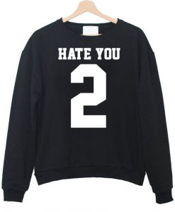 hate you sweatshirt