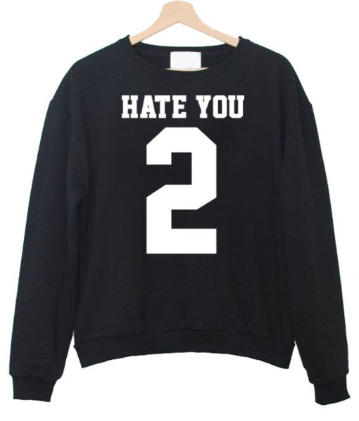 hate you sweatshirt