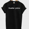 hate you tshirt