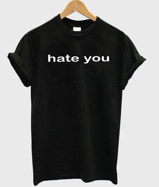 hate you tshirt