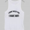 i dont need you i have wifi tanktop