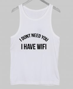 i dont need you i have wifi tanktop