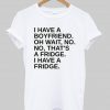 i have a boyfriend tshirt