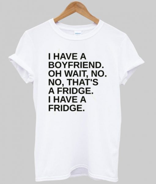 i have a boyfriend tshirt