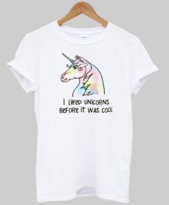 i liked unicorns before it was cool tshirt