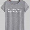 i put the hot in psychotic tshirt