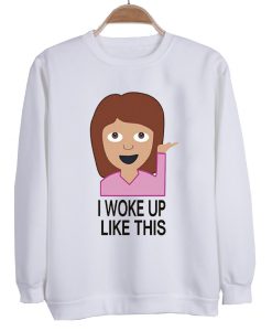 i woke up like this sweatshirt