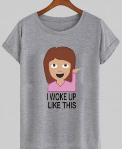 i woke up like this tshirt