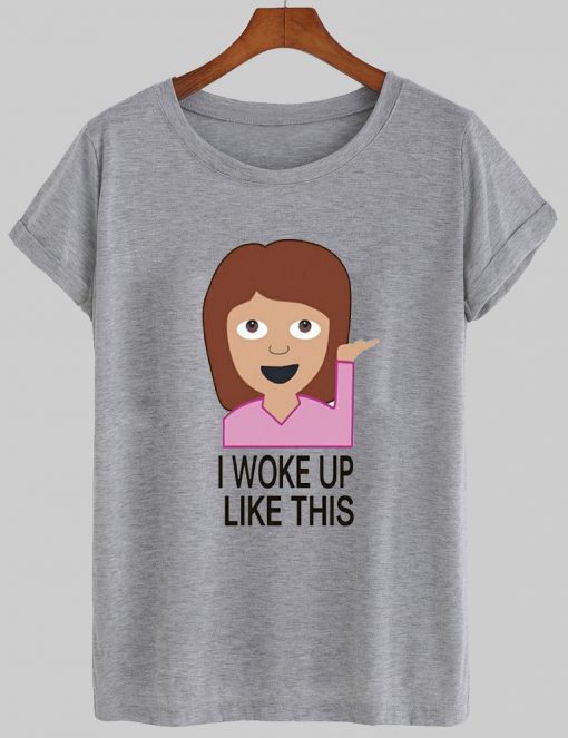 i woke up like this tshirt