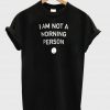 iam note a morning person tshirt