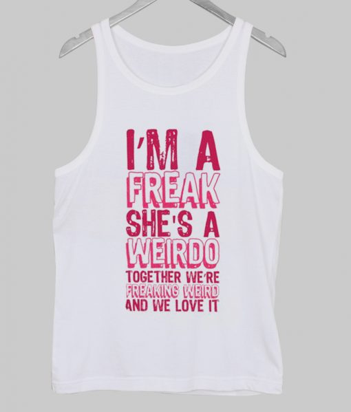 i'm a freak she's a weirdo tanktop