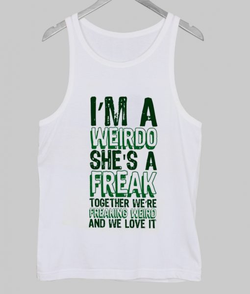 i'm a weirdo she's a freak tanktop