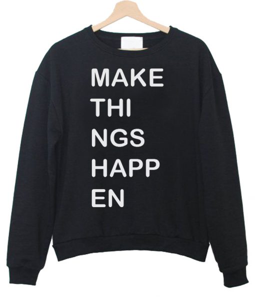 make things happen sweatshirt