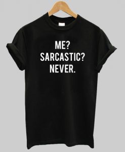 me sarcastic never tshirt