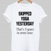 skipped yoga yesterday tshirt