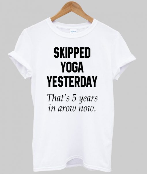 skipped yoga yesterday tshirt