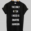 the only rock i need is dwayne johnson tshirt