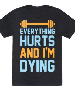 Everything Hurts And I'm Dying T-Shirt