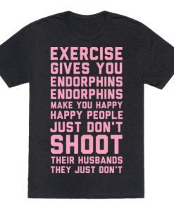 Exercise Gives You Endorphins T-Shirt