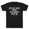 Fuck You You Fuckin Fuck T-Shirt