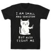 I Am Small And Sensitive But Also Fight Me Cat T-Shirt