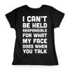 I Can't Be Held Responsible For What My Face Does When You Talk T-Shirt