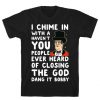 I Chime In With a Haven't You People Ever Heard Of Closing the God Dang It Bobby T-Shirt