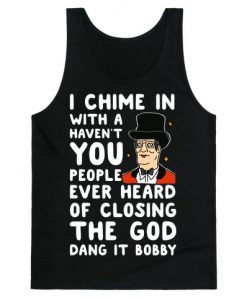 I Chime In With a Haven't You People Ever Heard Of Closing the God Dang It Bobby Tank Top