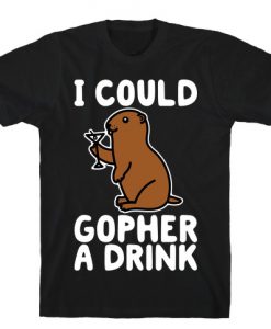 I Could Gopher A Drink T-Shirt